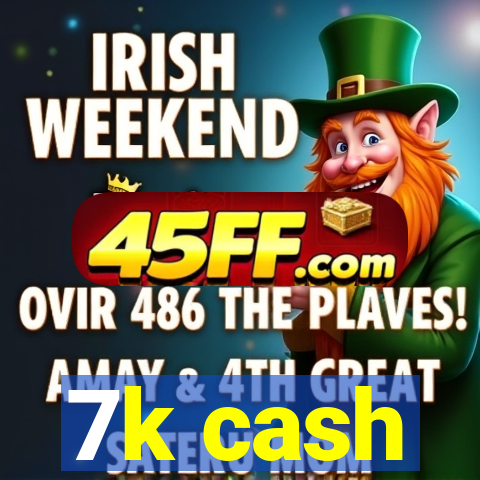 7k cash